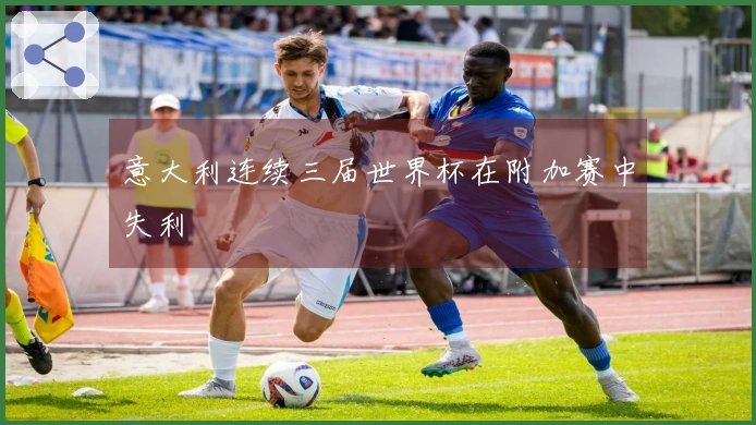 意大利连续三届世界杯在附加赛中失利