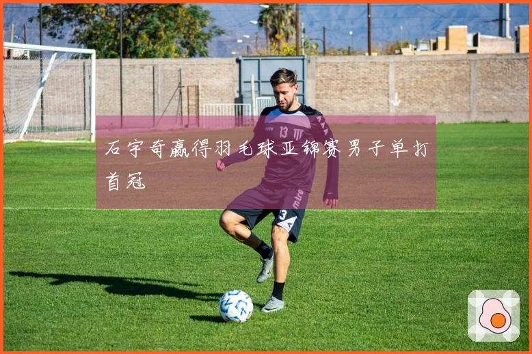 石宇奇赢得羽毛球亚锦赛男子单打首冠