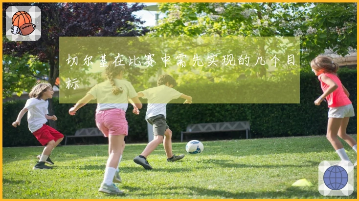 切尔基在比赛中需先实现的几个目标