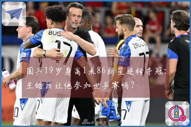 国乒19岁身高1米86新星逆转夺冠：王皓该让他参加世乒赛吗？