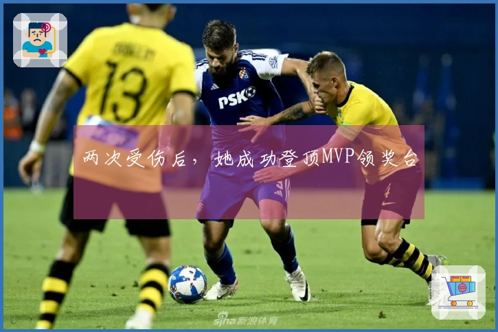 两次受伤后，她成功登顶MVP领奖台