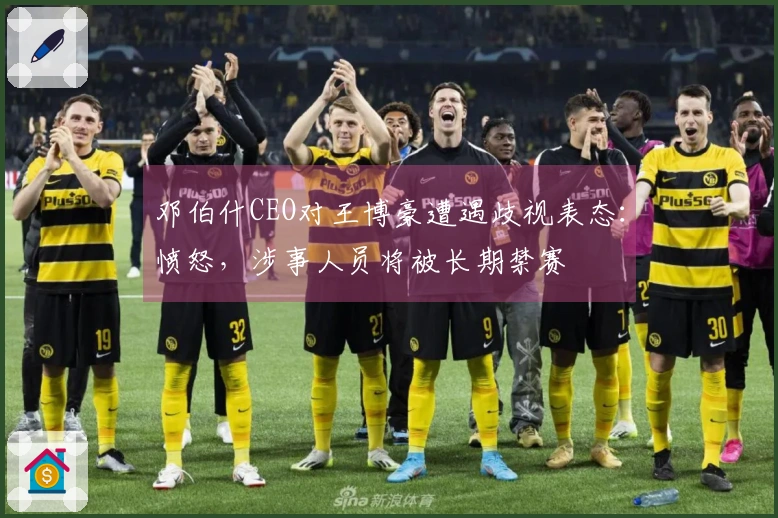 邓伯什CEO对王博豪遭遇歧视表态：愤怒，涉事人员将被长期禁赛